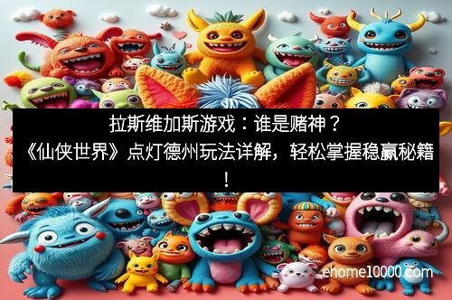 拉斯维加斯游戏：谁是赌神？《仙侠世界》点灯德州玩法详解，轻松掌握稳赢秘籍！